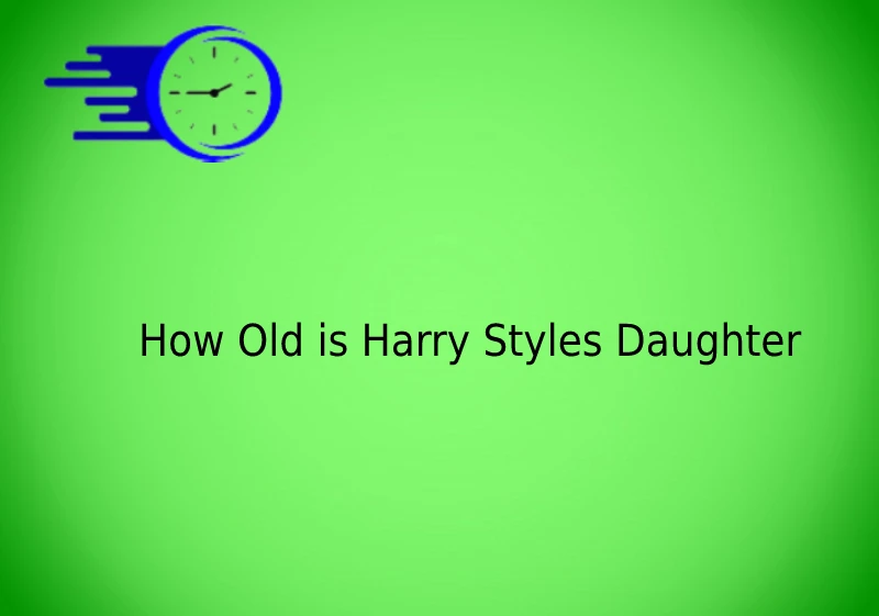 How Old is Harry Styles Daughter