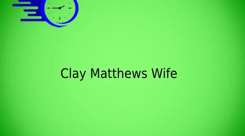 Clay Matthews Wife
