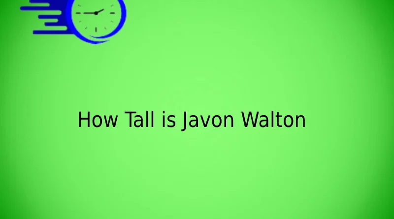 How Tall is Javon Walton