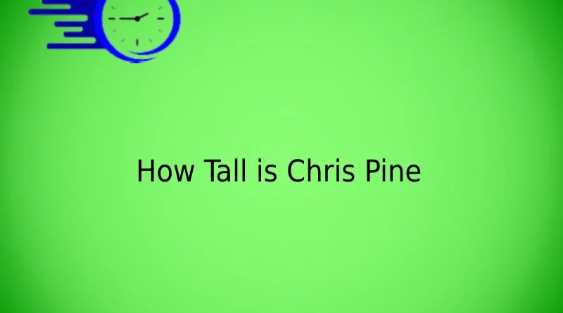 How Tall is Chris Pine