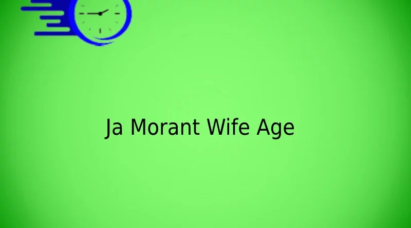 Ja Morant Wife Age